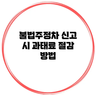 불법주정차 신고 시 과태료 절감 방법