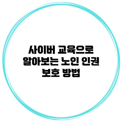 사이버 교육으로 알아보는 노인 인권 보호 방법