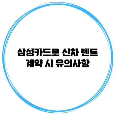 삼성카드로 신차 렌트 계약 시 유의사항