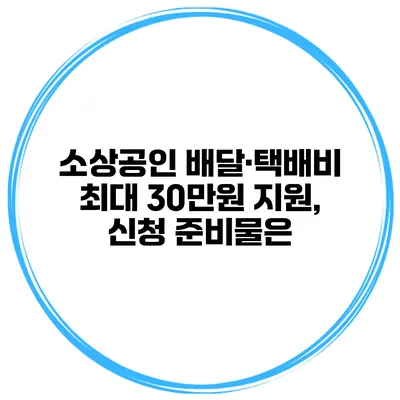 소상공인 배달·택배비 최대 30만원 지원, 신청 준비물은?