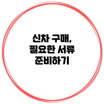 신차 구매, 필요한 서류 준비하기