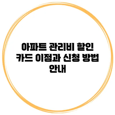 아파트 관리비 할인 카드 이점과 신청 방법 안내