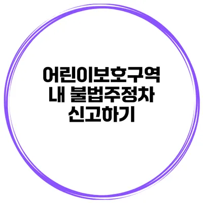 어린이보호구역 내 불법주정차 신고하기