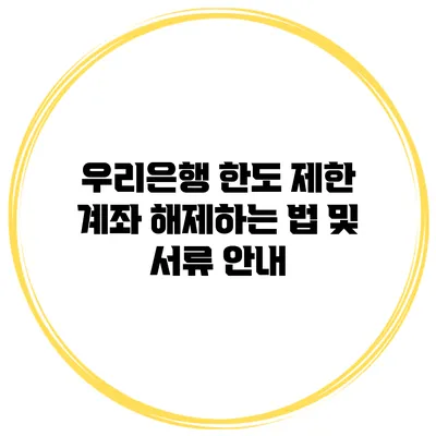 우리은행 한도 제한 계좌 해제하는 법 및 서류 안내