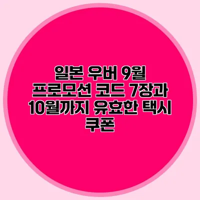일본 우버 9월 프로모션 코드 7장과 10월까지 유효한 택시 쿠폰
