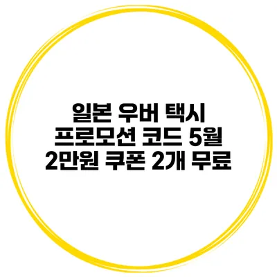 일본 우버 택시 프로모션 코드 5월 2만원 쿠폰 2개 무료
