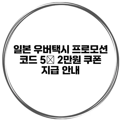 일본 우버택시 프로모션 코드 5月 2만원 쿠폰 지급 안내