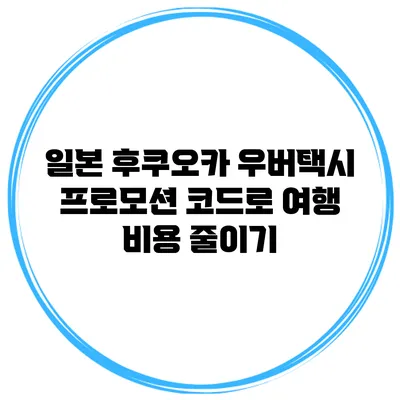 일본 후쿠오카 우버택시 프로모션 코드로 여행 비용 줄이기