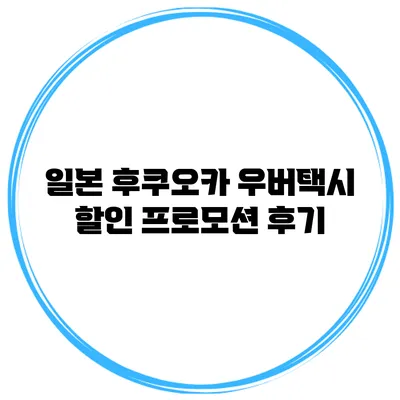 일본 후쿠오카 우버택시 할인 프로모션 후기