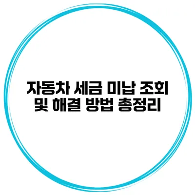 자동차 세금 미납 조회 및 해결 방법 총정리