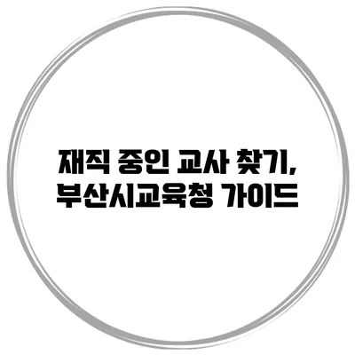 재직 중인 교사 찾기, 부산시교육청 가이드