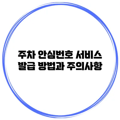 주차 안심번호 서비스 발급 방법과 주의사항