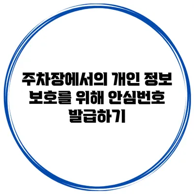 주차장에서의 개인 정보 보호를 위해 안심번호 발급하기