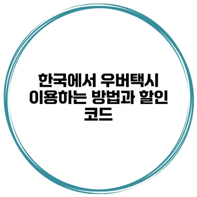 한국에서 우버택시 이용하는 방법과 할인 코드