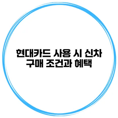 현대카드 사용 시 신차 구매 조건과 혜택