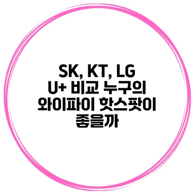 SK, KT, LG U+ 비교 누구의 와이파이 핫스팟이 좋을까?