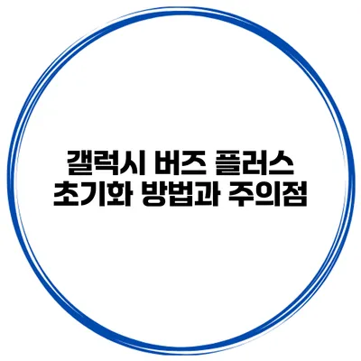 갤럭시 버즈 플러스 초기화 방법과 주의점