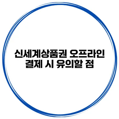 신세계상품권 오프라인 결제 시 유의할 점