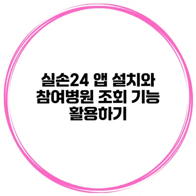 실손24 앱 설치와 참여병원 조회 기능 활용하기
