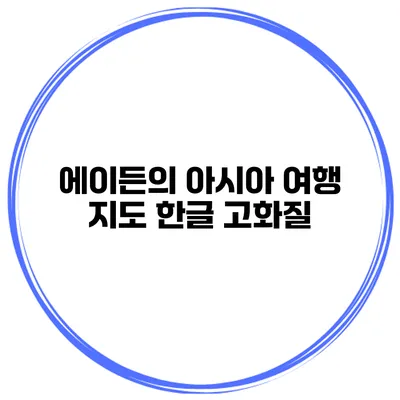 에이든의 아시아 여행 지도 한글 고화질