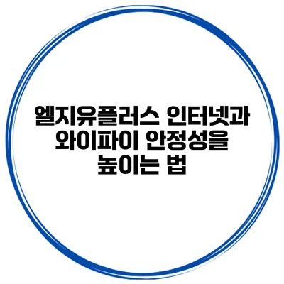엘지유플러스 인터넷과 와이파이 안정성을 높이는 법