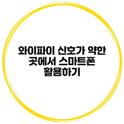 와이파이 신호가 약한 곳에서 스마트폰 활용하기