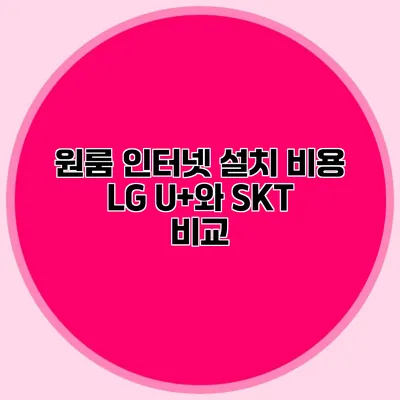 원룸 인터넷 설치 비용 LG U+와 SKT 비교