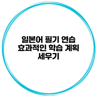 일본어 필기 연습 효과적인 학습 계획 세우기