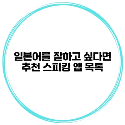일본어를 잘하고 싶다면? 추천 스피킹 앱 목록