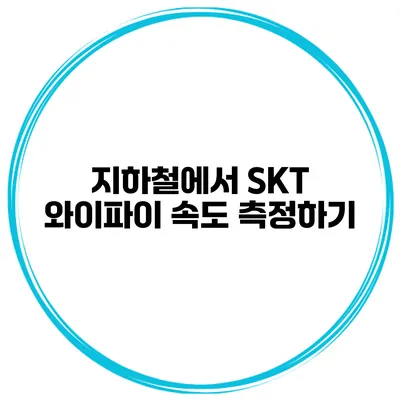 지하철에서 SKT 와이파이 속도 측정하기