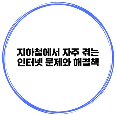 지하철에서 자주 겪는 인터넷 문제와 해결책