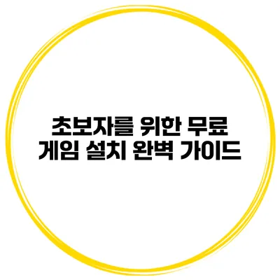 초보자를 위한 무료 게임 설치 완벽 가이드