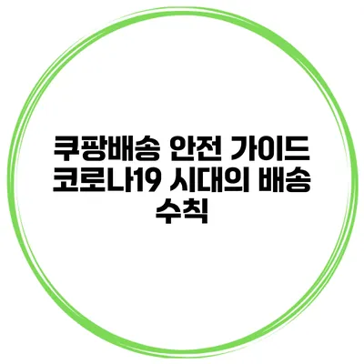 쿠팡배송 안전 가이드 코로나19 시대의 배송 수칙